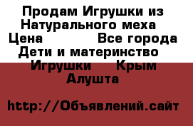 Продам Игрушки из Натурального меха › Цена ­ 1 000 - Все города Дети и материнство » Игрушки   . Крым,Алушта